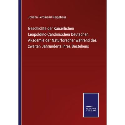 Geschichte der Kaiserlichen Leopoldino-Carolinischen Deutschen Akademie der Naturforscher während des zweiten Jahrunderts ihres Bestehens, Taschenbuch