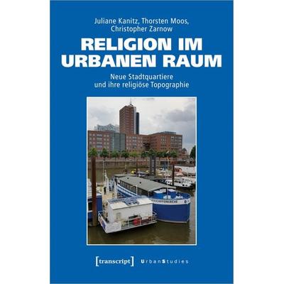 Religion im urbanen Raum, Taschenbuch von Juliane Kanitz,Thorsten Moos,Christopher Zarnow, Transcript, 978-3-8376-6704-2