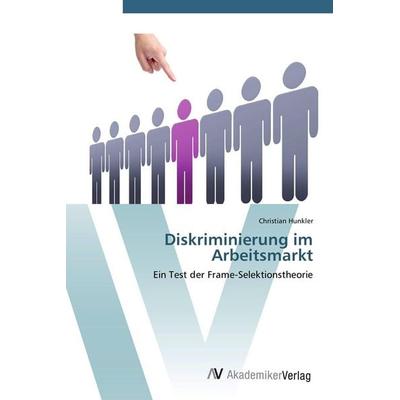 Diskriminierung im Arbeitsmarkt, Taschenbuch von Christian Hunkler, AV Akademikerverlag, 978-3-639-44258-8