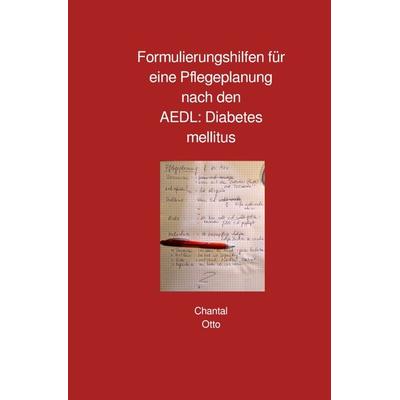 Formulierungshilfen für eine Pflegeplanung nach den AEDL: Diabetes mellitus, Taschenbuch von Chantal Otto, Epubli, 978-3-7598-7274-6