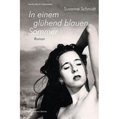In einem glühend blauen Sommer. Erotischer Roman, Taschenbuch von Susanne Schmidt, Konkursbuch, 978-3-88769-736-5