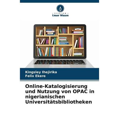 Online-Katalogisierung und Nutzung von OPAC in nigerianischen Universitätsbibliotheken, Taschenbuch von Kingsley Ihejirika,Felix Ekere, Verlag Unser
