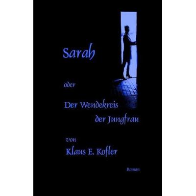 Sarah oder Der Wendekreis der Jungfrau, Taschenbuch von Klaus E. Kofler, Epubli, 978-3-7529-9217-5