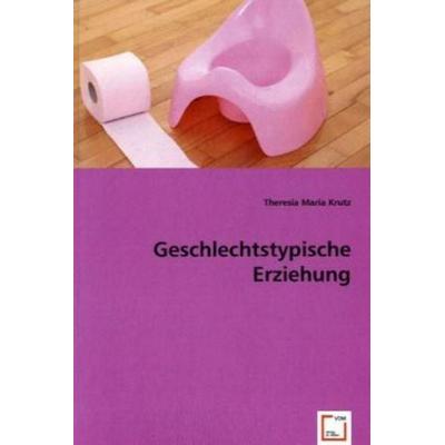 Maria Krutz, T: Geschlechtstypische Erziehung, Taschenbuch von Theresia Maria Krutz, VDM, 978-3-639-02678-8