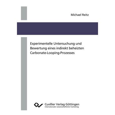Experimentelle Untersuchung und Bewertung eines indirekt beheizten Carbonate-Looping-Prozesses, Taschenbuch von Michael Reitz, Cuvillier Verlag,