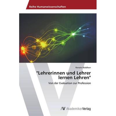 Lehrerinnen und Lehrer lernen Lehren, Taschenbuch von Renate Waldherr, AV Akademikerverlag, 978-3-639-78852-5
