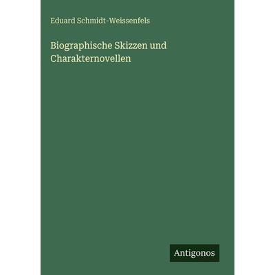 Biographische Skizzen und Charakternovellen, Gebundene Ausgabe von Eduard Schmidt-Weissenfels, Antigonos Verlag, 978-3-563-62783-9