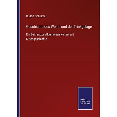 Geschichte des Weins und der Trinkgelage, Taschenbuch von Rudolf Schultze, BoD - Books on Demand, 978-3-7525-3724-6
