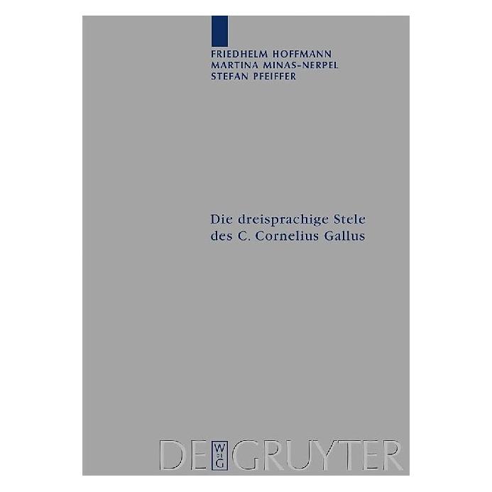 De Gruyter Die dreisprachige Stele des C. Cornelius Gallus (Deutsch, Hardcover, Friedhelm Hoffmann, Martina Minas-Nerpel, Stefan Pfeiffer) (7317481)