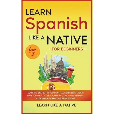 Learn Spanish Like a Native for Beginners - Level 1, Gebundene Ausgabe von Learn Like A. Native, Learn Like A Native, 978-1-80209-059-8