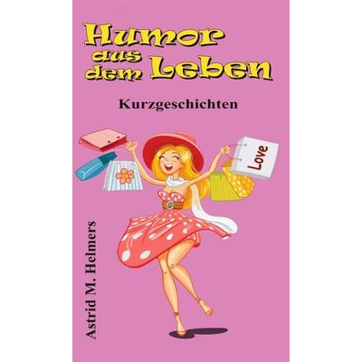 Humor aus dem Leben, Gebundene Ausgabe von Astrid Helmers, Tredition, 978-3-347-15695-1