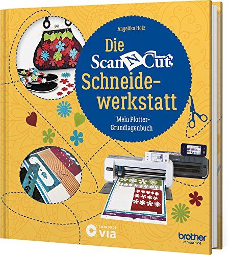Angelika Holz - Die Brother ScanNCut Schneidewerkstatt: Mein Plotter-Grundlagenbuch (Kreativtitel) - Preis vom 30.09.2026 22:30:23 h