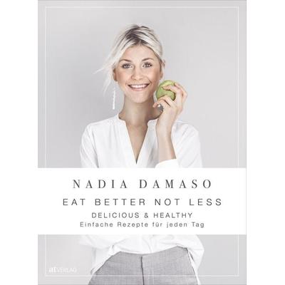 EAT BETTER NOT LESS - delicious & healthy, Gebundene Ausgabe von Nadia Damaso, AT Verlag, 978-3-03902-079-9