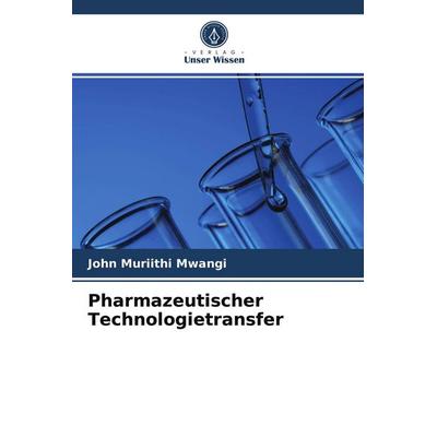 Pharmazeutischer Technologietransfer, Taschenbuch von John Muriithi Mwangi, Verlag Unser Wissen, 978-620-3-71932-1
