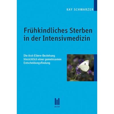 Frühkindliches Sterben in der Intensivmedizin, Taschenbuch von Kay Schwarzer, Akademische Verlagsgemeinschaft München, 978-3-86924-677-2