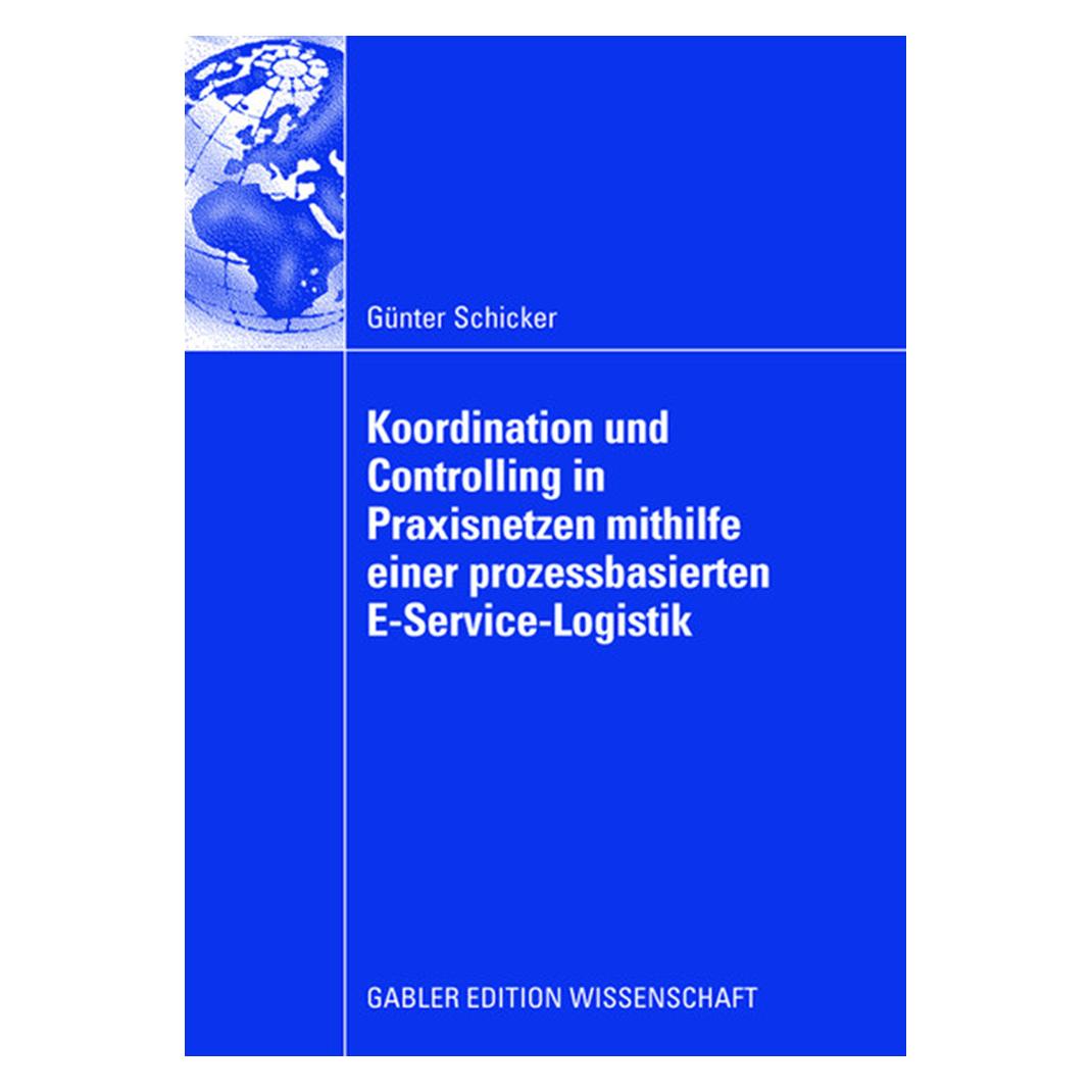 Gabler Koordination und Controlling in Praxisnetzen mithilfe einer prozessbasierten E-Service-Logistik (Deutsch, Softcover, Günter Schicker) (55190485)