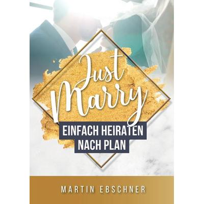 Just Marry, Gebundene Ausgabe von Martin Ebschner, Tredition, 978-3-347-50148-5