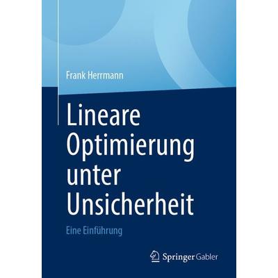 Lineare Optimierung unter Unsicherheit, Taschenbuch von Frank Herrmann, Springer Fachmedien Wiesbaden GmbH, 978-3-658-34580-8