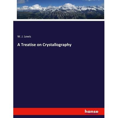 A Treatise on Crystallography, Taschenbuch von W. J. Lewis, Hansebooks, 978-3-337-97215-8