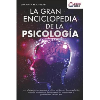 La gran enciclopedia de la psicología: Leer a las personas, reconocer y utilizar las técnicas de manipulación, controlar sentimientos, deshacerse de