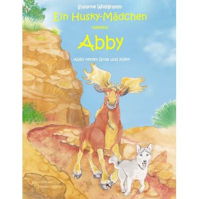 Ein Husky-Mädchen namens Abby, Taschenbuch von Susanne Wolfgramm, BoD – Books on Demand, 978-3-7431-5639-5