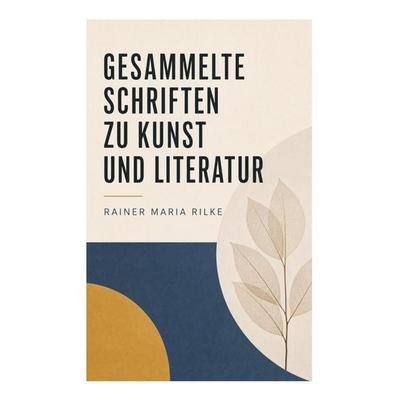 Gesammelte Schriften zu Kunst und Literatur, Taschenbuch von Rainer Maria Rilke, E-artnow, 978-80-273-6321-6