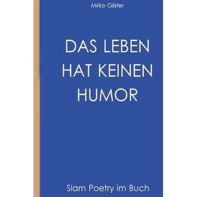Das Leben hat keinen Humor, Taschenbuch von Mirko F. Gilster, Epubli, 978-3-7375-4296-8
