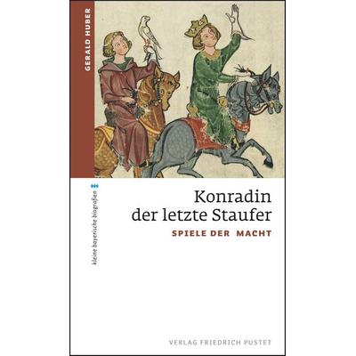 Konradin, der letzte Staufer, Taschenbuch von Gerald Huber, Pustet, F, 978-3-7917-2842-1