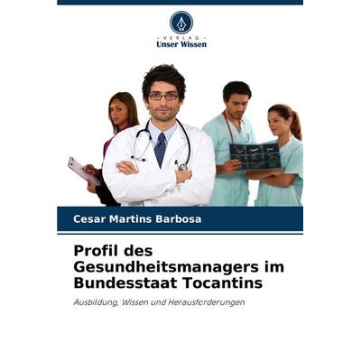 Profil des Gesundheitsmanagers im Bundesstaat Tocantins, Taschenbuch von Cesar Martins Barbosa, Verlag Unser Wissen, 978-620-7-73425-2