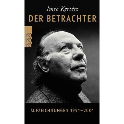 Der Betrachter, Taschenbuch von Imre Kertész, Rowohlt Taschenbuch, 978-3-499-27299-8