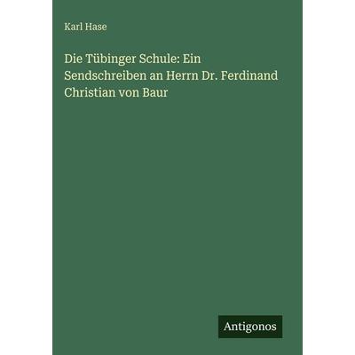 Die Tübinger Schule: Ein Sendschreiben an Herrn Dr. Ferdinand Christian von Baur, Gebundene Ausgabe von Karl Hase, Antigonos Verlag, 978-3-563-67897-8
