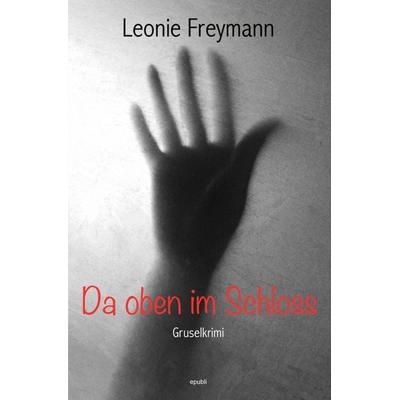 Da oben im Schloss, Taschenbuch von Leonie Freymann, Epubli, 978-3-7575-0006-1