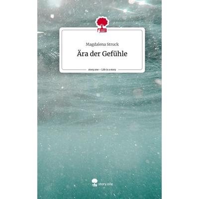 Ära der Gefühle. Life is a Story - story.one, Gebundene Ausgabe von Magdalena Struck, Story.one publishing, 978-3-7108-4653-3
