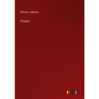 Chubut, Gebundene Ausgabe von Wilhelm Vallentin, Outlook, 978-3-368-45567-5