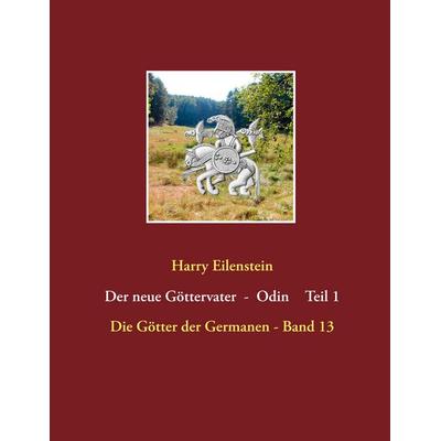 Der neue Göttervater - Odin Teil 1, Taschenbuch von Harry Eilenstein, BoD – Books on Demand, 978-3-7481-8252-8