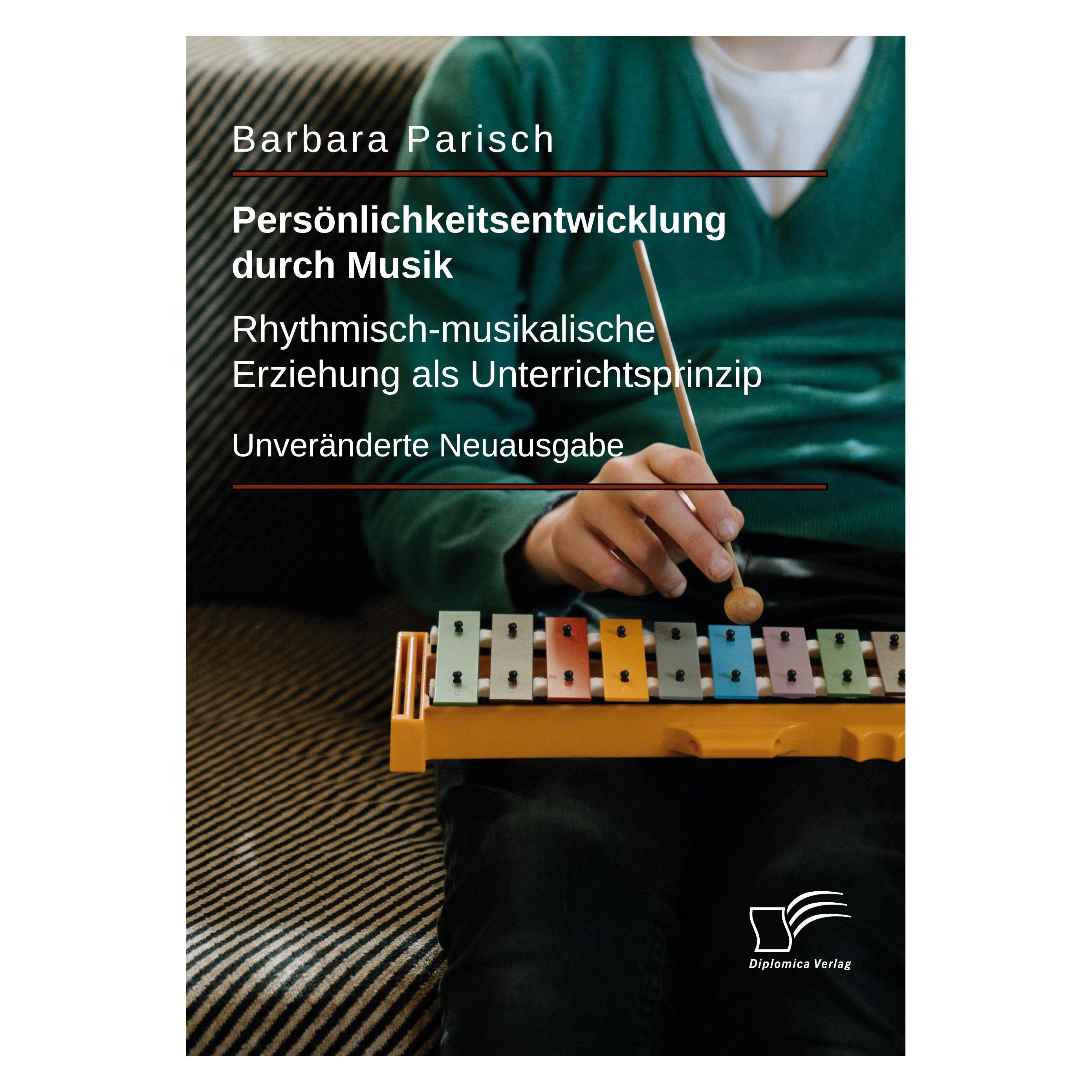 Diplomica Persönlichkeitsentwicklung durch Musik: Rhythmisch-musikalische Erziehung als Unterrichtsprinzip (Deutsch, Softcover, Barbara Parisch) (34611681)