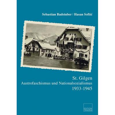 St. Gilgen - Austrofaschismus und Nationalsozialismus 1933-1945, Gebundene Ausgabe von Hasan Softić,Sebastian Badstuber, Edition Tandem,