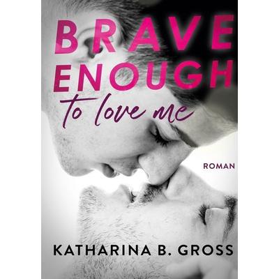 Brave enough to love me, Taschenbuch von Katharina B. Gross, BoD – Books on Demand, 978-3-7578-2664-2