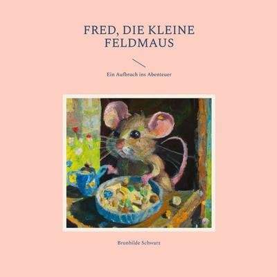 Fred, die kleine Feldmaus, Taschenbuch von Brunhilde Schwarz, BoD – Books on Demand, 978-3-7562-3835-4