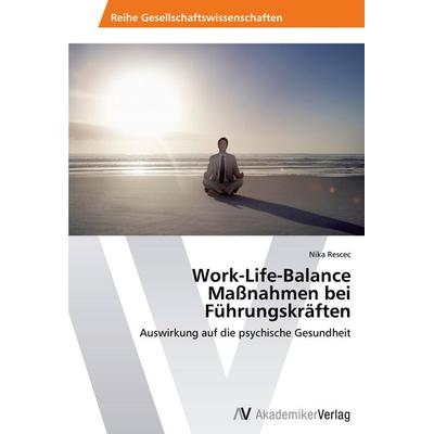 Work-Life-Balance Maßnahmen bei Führungskräften, Taschenbuch von Nika Rescec, AV Akademikerverlag, 978-3-639-62793-0
