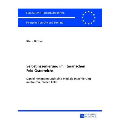 Selbstinszenierung im literarischen Feld Österreichs, Taschenbuch von Klaus Bichler, Peter Lang GmbH, Internationaler Verlag der Wissenschaften,