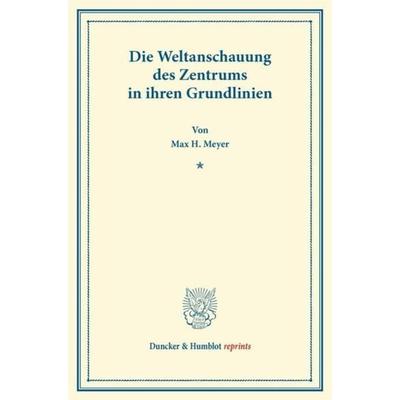 Die Weltanschauung des Zentrums in ihren Grundlinien., Taschenbuch von Max H. Meyer, Duncker & Humblot, 978-3-428-16660-2