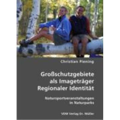 Großschutzgebiete als Imageträger Regionaler Identität, Taschenbuch von Christian Piening, VDM, 978-3-8364-0293-4