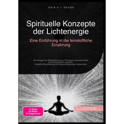 Spirituelle Konzepte der Lichtenergie: Eine Einführung in die feinstoffliche Ernährung, Taschenbuch von Gaia A.I. Sauge, Epubli, 978-3-565-09396-0