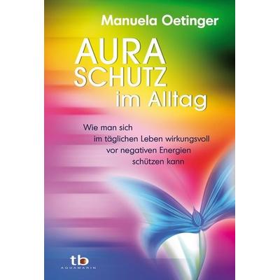 Aura-Schutz im Alltag, Taschenbuch von Manuela Oetinger, Aquamarin, 978-3-89427-613-3