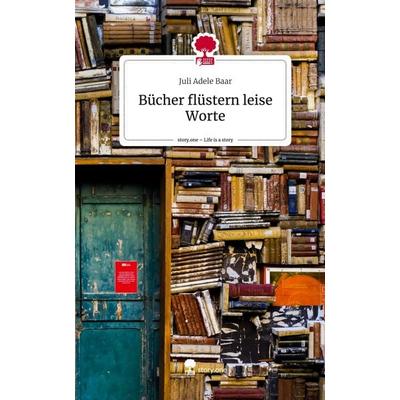 Bücher flüstern leise Worte. Life is a Story - story.one, Gebundene Ausgabe von Juli Adele Baar, Story.one publishing, 978-3-7108-9969-0