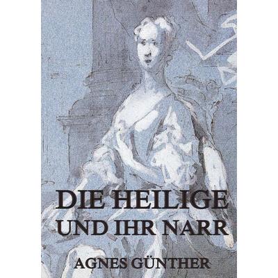 Die Heilige und ihr Narr, Taschenbuch von Agnes Günther, Jazzybee Verlag, 978-3-8496-8922-3