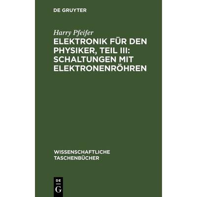 Elektronik für den Physiker, Teil III: Schaltungen mit Elektronenröhren, Gebundene Ausgabe von Harry Pfeifer, De Gruyter, 978-3-11-264357-0