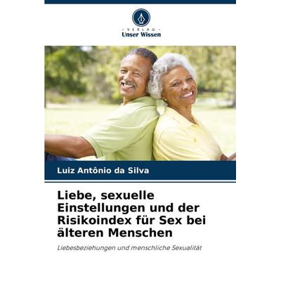 Liebe, sexuelle Einstellungen und der Risikoindex für Sex bei älteren Menschen, Taschenbuch von Luiz Antônio da Silva, Verlag Unser Wissen,