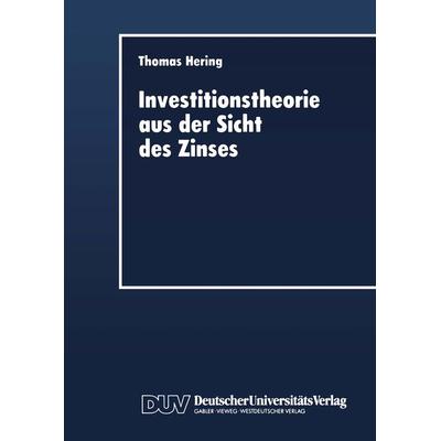 Investitionstheorie aus der Sicht des Zinses, Taschenbuch von Thomas Hering, Deutscher Universitätsverlag, 978-3-8244-0237-3
